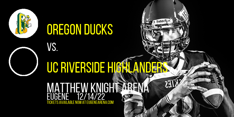 Oregon Ducks vs. UC Riverside Highlanders at Matthew Knight Arena
