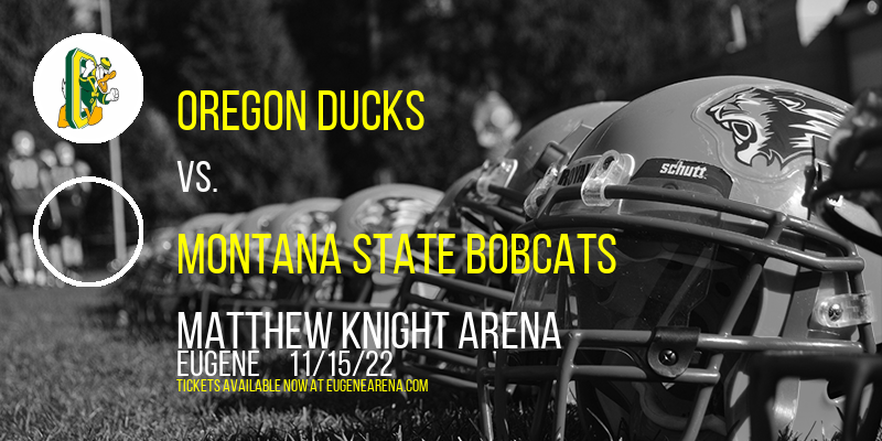Oregon Ducks vs. Montana State Bobcats at Matthew Knight Arena
