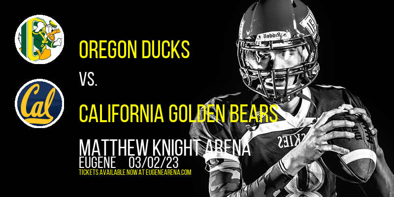 Oregon Ducks vs. California Golden Bears at Matthew Knight Arena